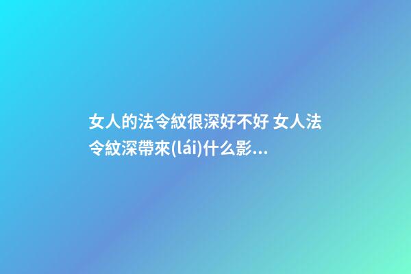 女人的法令紋很深好不好 女人法令紋深帶來(lái)什么影響